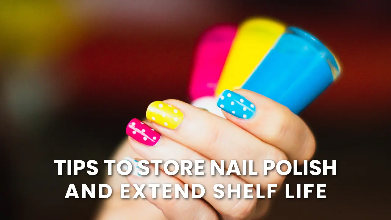Tips to Store Nail Polish and Extend Shelf Life